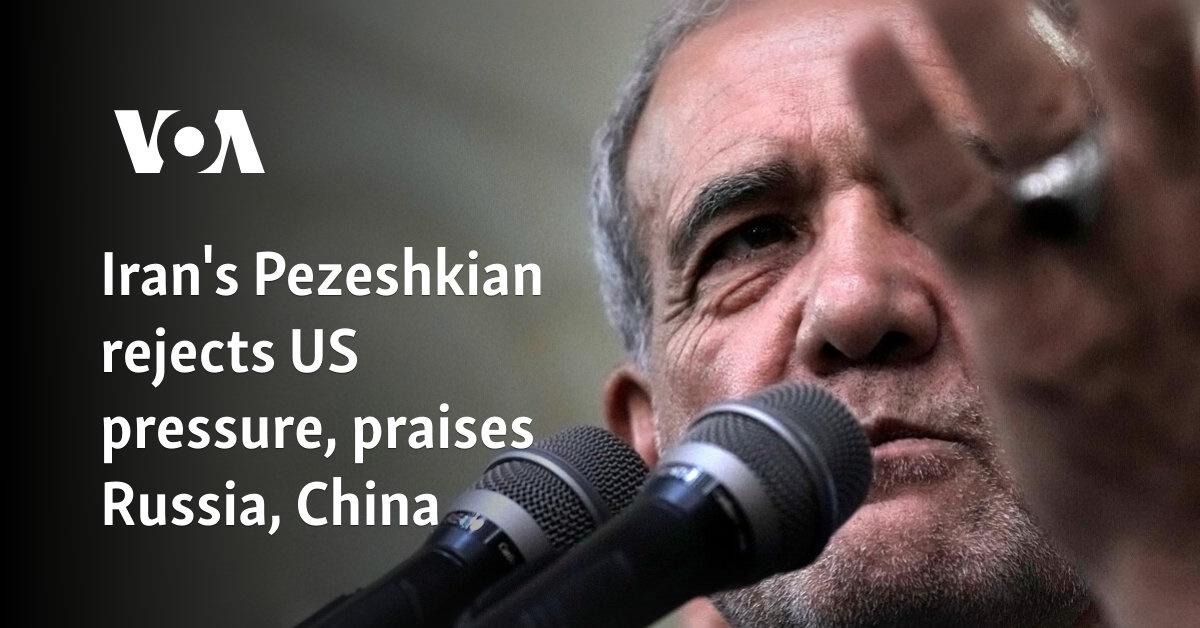 Iran's Pezeshkian rejects US pressure, praises Russia, China