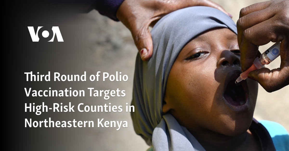 Third Round of Polio Vaccination Targets High-Risk Counties in Northeastern Kenya