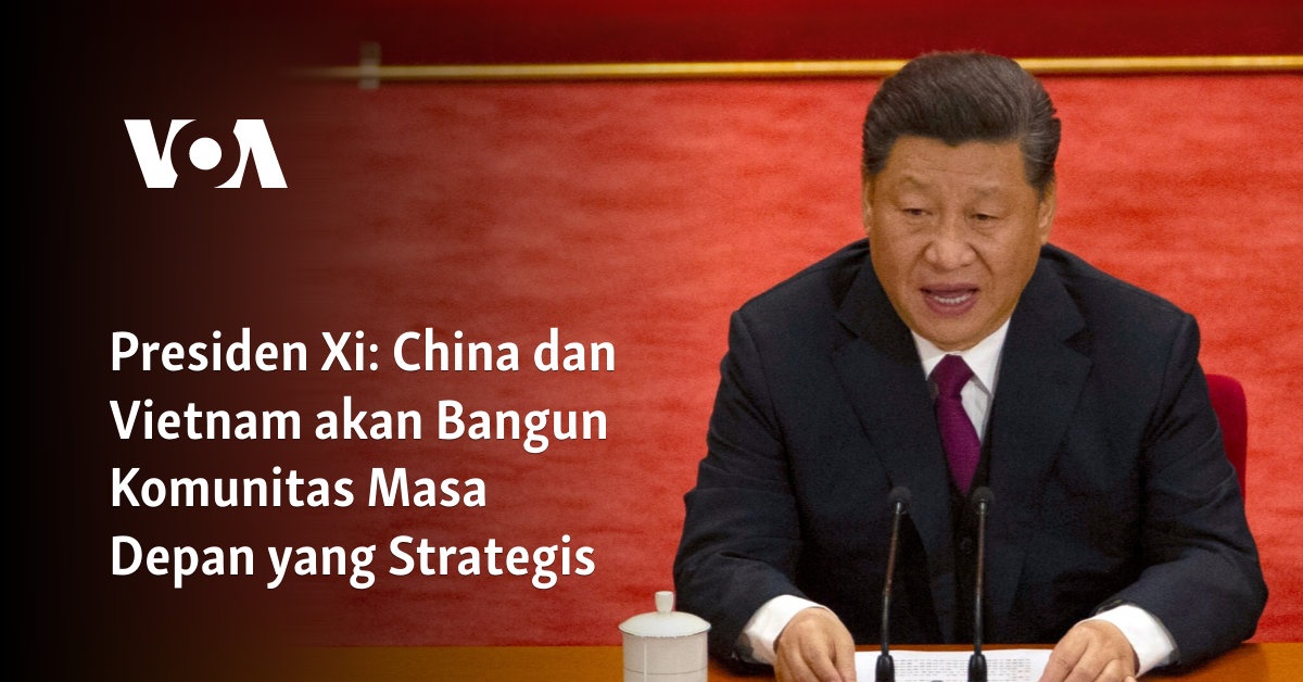 China dan Vietnam akan Bangun Komunitas Masa Depan yang Strategis