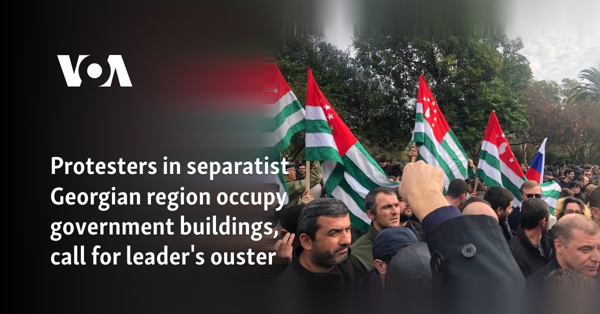 Protesters in separatist Georgian region occupy government buildings, call for leader's ouster