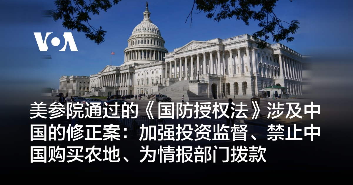 美参院通过的《国防授权法》涉及中国的修正案:加强投资监督、禁止中国购买农地、为情报部门拨款