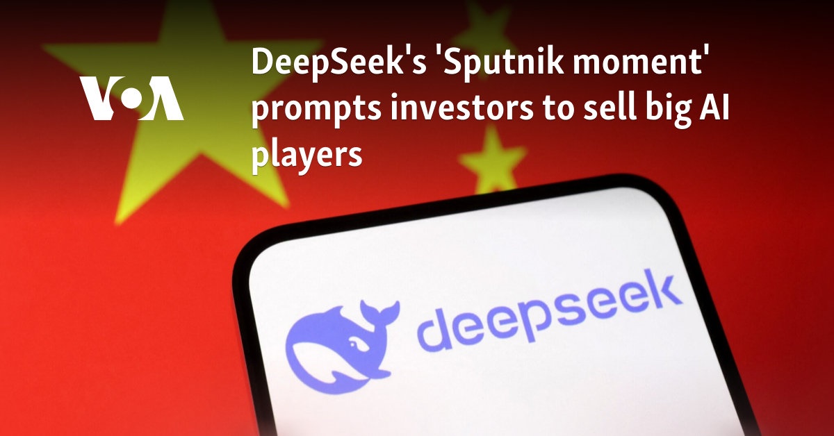 DeepSeek's 'Sputnik moment' prompts investors to sell big AI players 