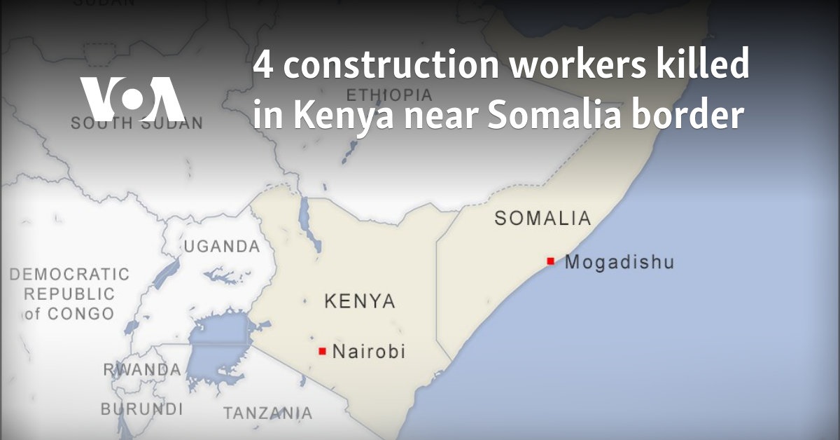 4 construction workers killed in Kenya near Somalia border