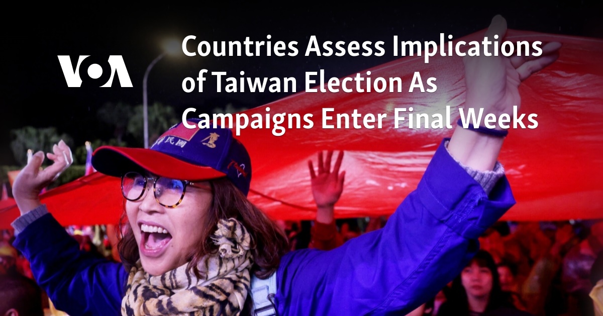 Countries Assess Implications of Taiwan Election As Campaigns Enter Final Weeks