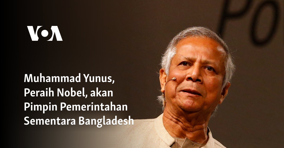 Muhammad Yunus, Peraih Nobel, akan Pimpin Pemerintahan Sementara Bangladesh