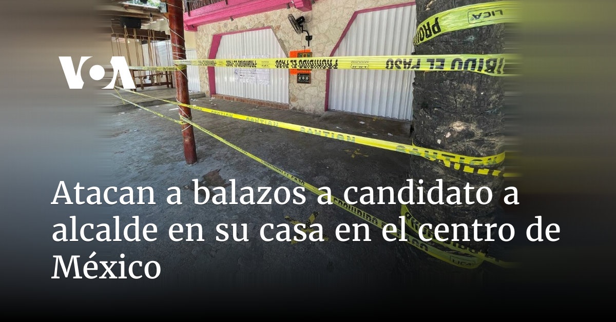 Atacan a balazos a candidato a alcalde en su casa en el centro de México