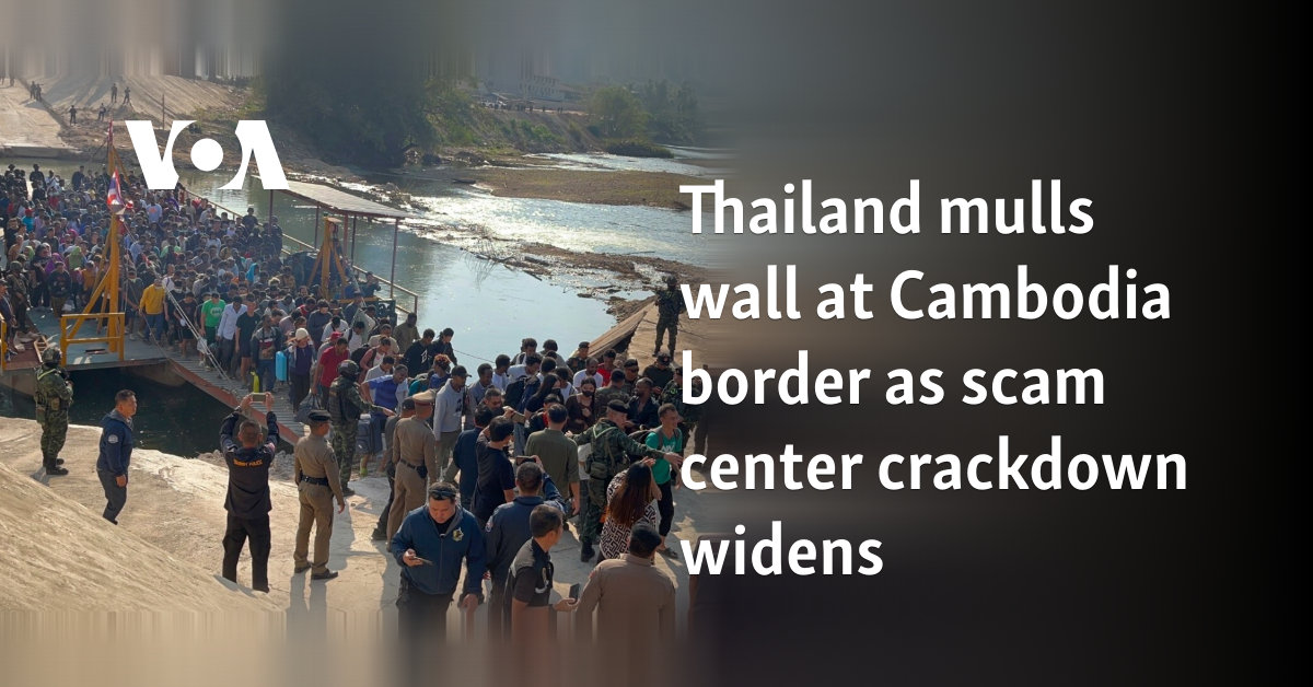 Thailand mulls wall at Cambodia border as scam center crackdown widens