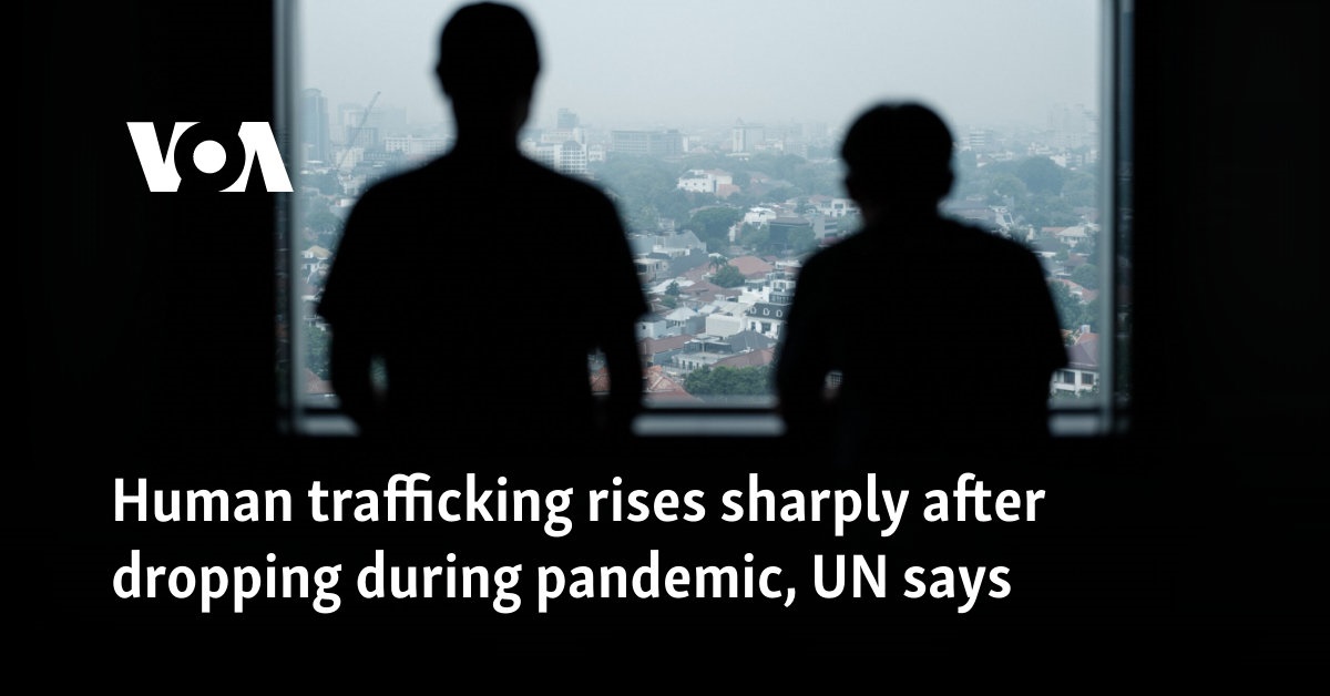 Human trafficking rises sharply after dropping during pandemic, UN says