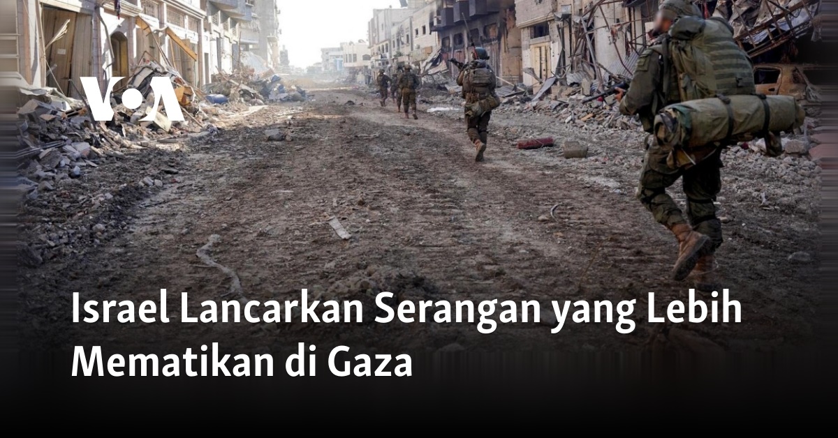 Israel Lancarkan Serangan Yang Lebih Mematikan Di Gaza