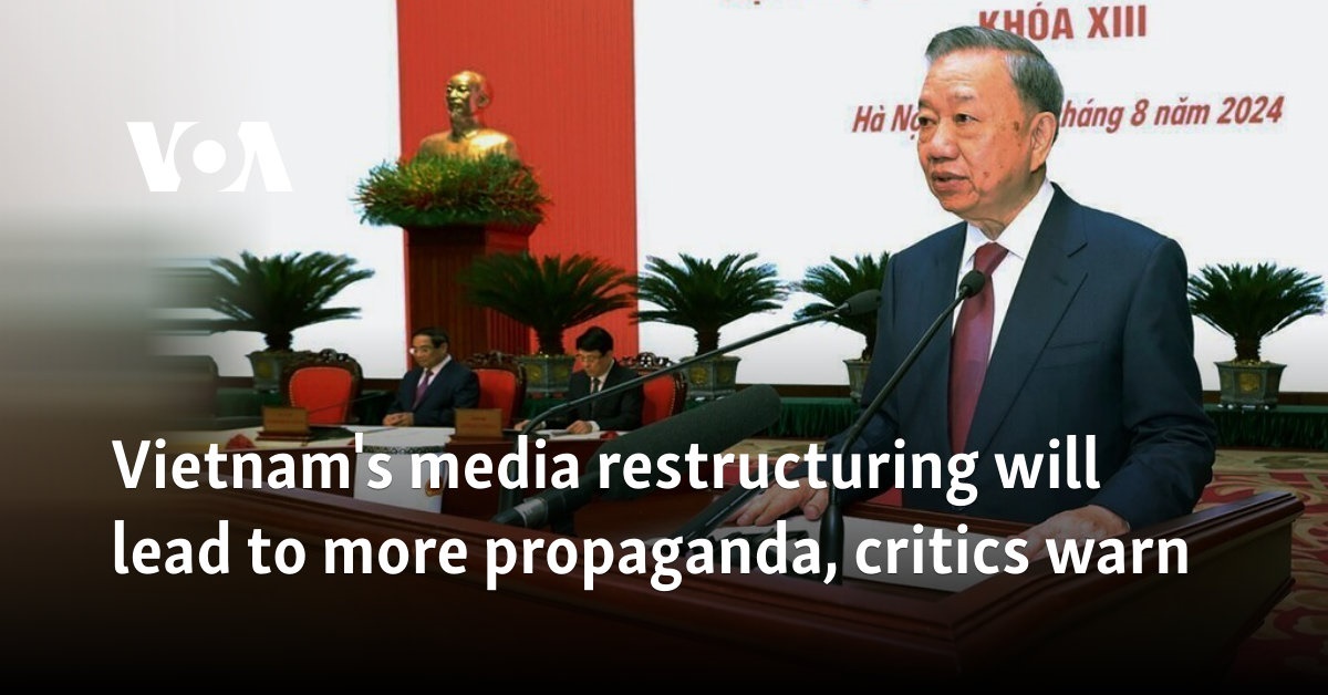 Vietnam's media restructuring will lead to more propaganda, critics warn