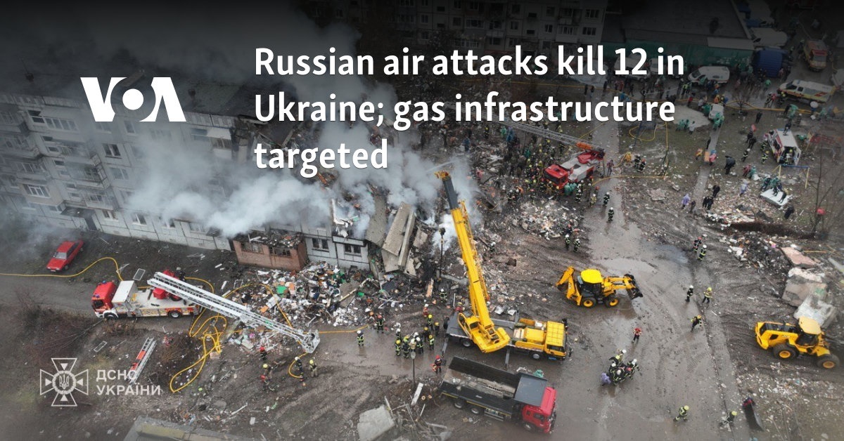 Russian air attacks kill 12 in Ukraine; gas infrastructure targeted