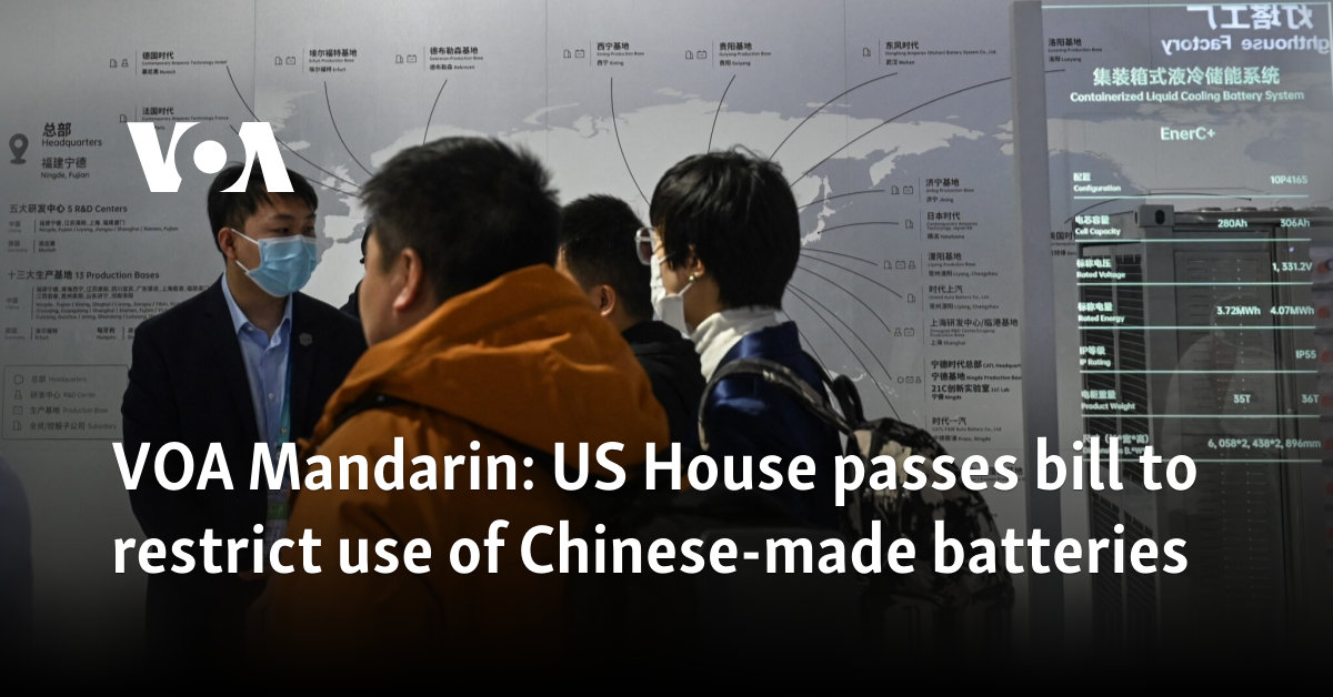 VOA Mandarin: US House passes bill to restrict use of Chinese-made batteries