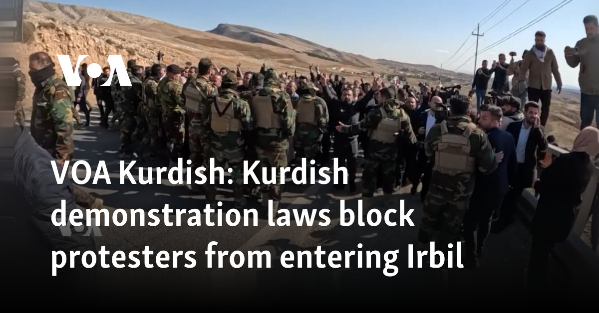 VOA Kurdish: Kurdish demonstration laws block protesters from entering Irbil 