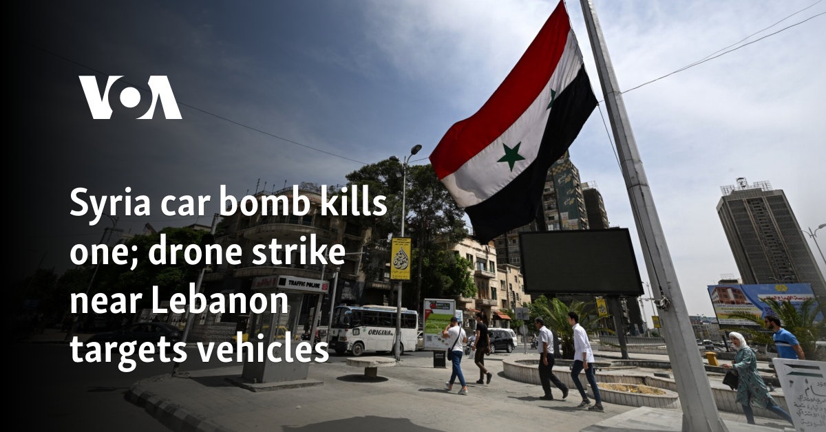 Syria car bomb kills one; drone strike near Lebanon targets vehicles