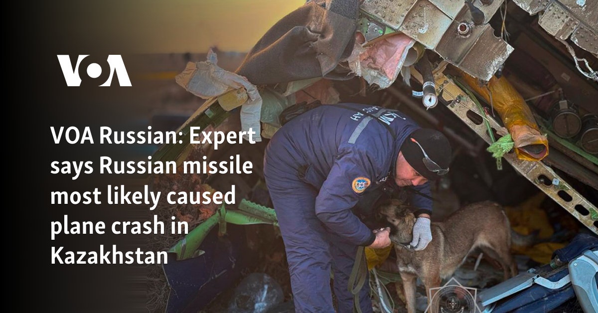 VOA Russian: Expert says Russian missile most likely caused plane crash in Kazakhstan