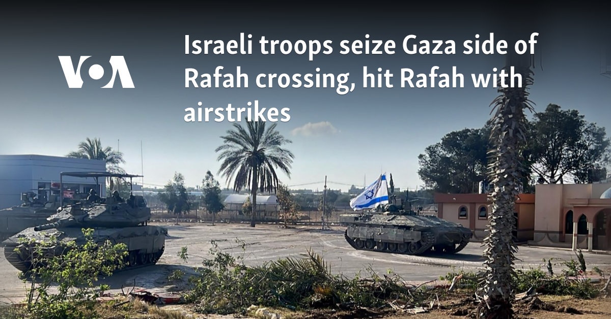 Israeli troops seize Gaza side of Rafah crossing, hit Rafah with airstrikes