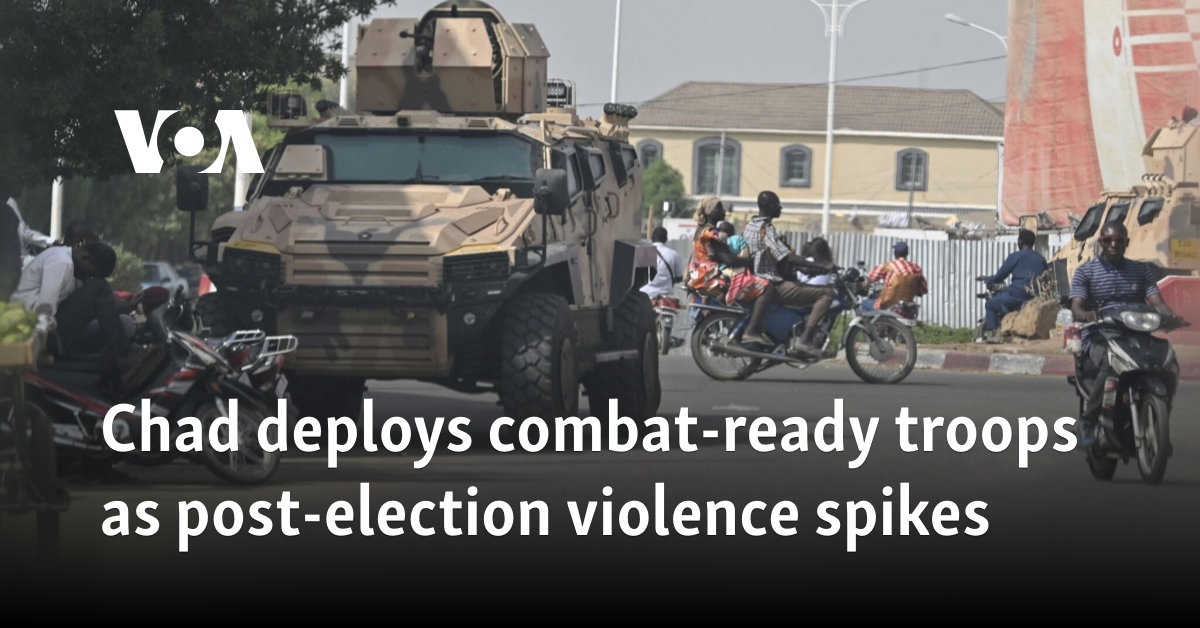 Chad deploys combat-ready troops as post-election violence spikes