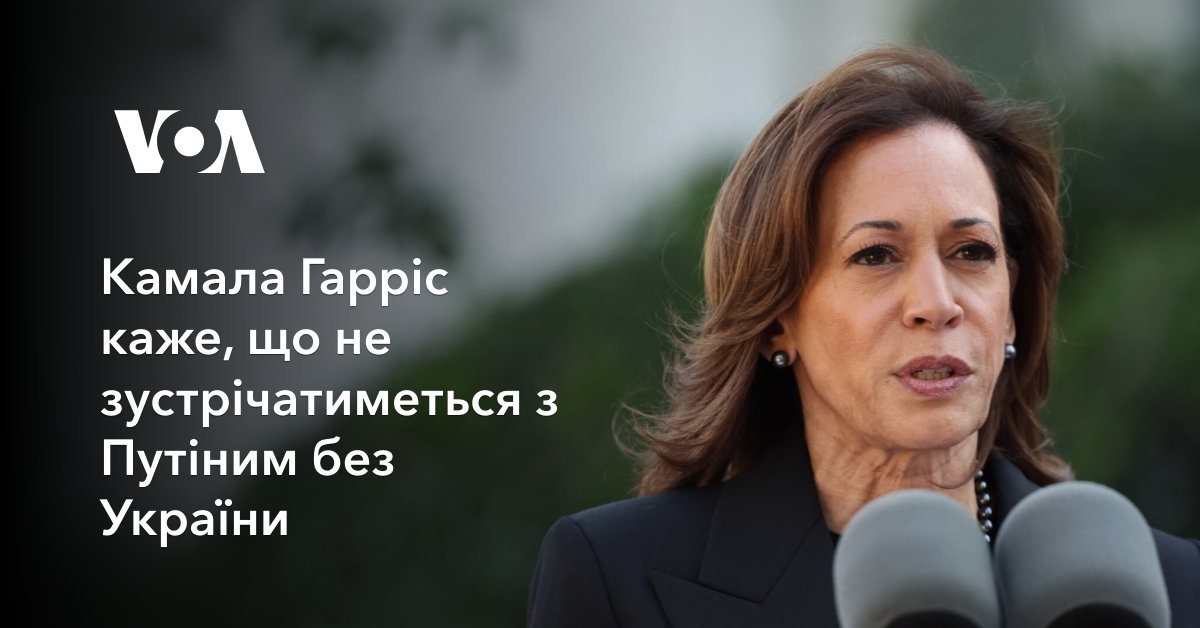 Камала Гарріс каже, що не зустрічатиметься з Путіним без України