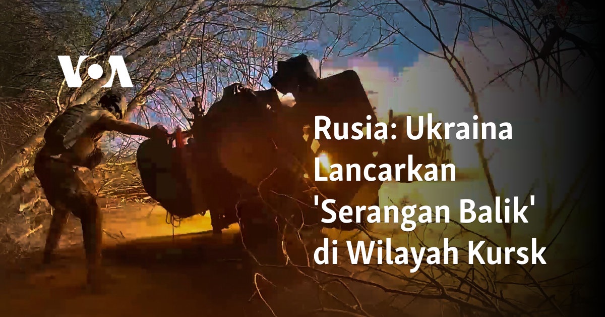 Ukraina Melancarkan ‘Serangan Balik’ di Wilayah Kursk