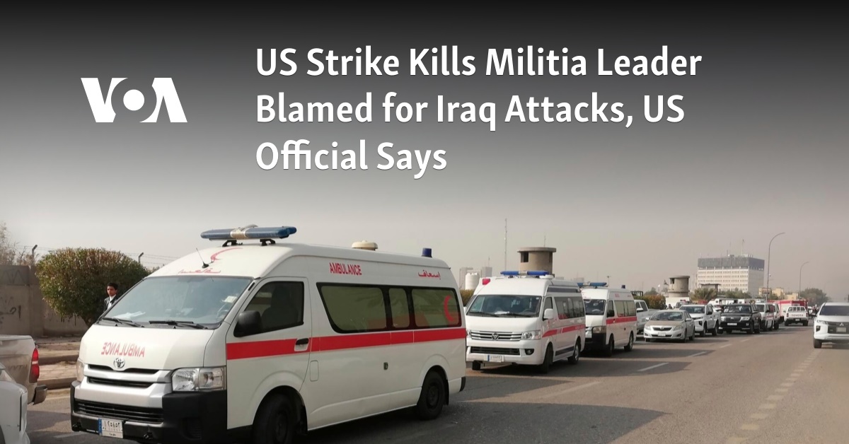 US Strike Kills Militia Leader Blamed for Iraq Attacks, US Official Says