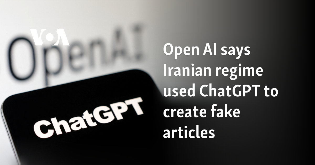 OpenAI says Iranian agents used ChatGPT to generate fake news articles
