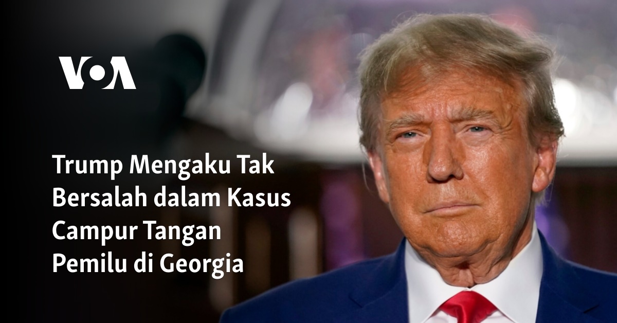 Trump Mengaku Tak Bersalah dalam Kasus Campur Tangan Pemilu di Georgia - Bahasa Indonesia - VOA Indonesia