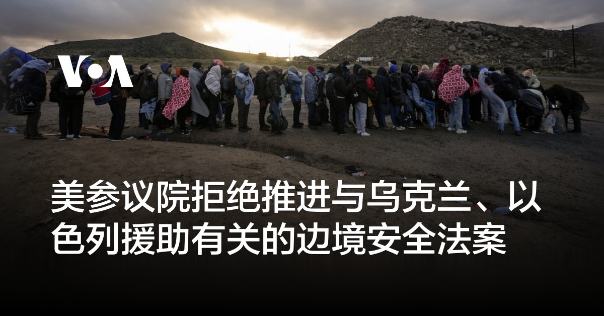 美参议院拒绝推进与乌克兰、以色列援助有关的边境安全法案