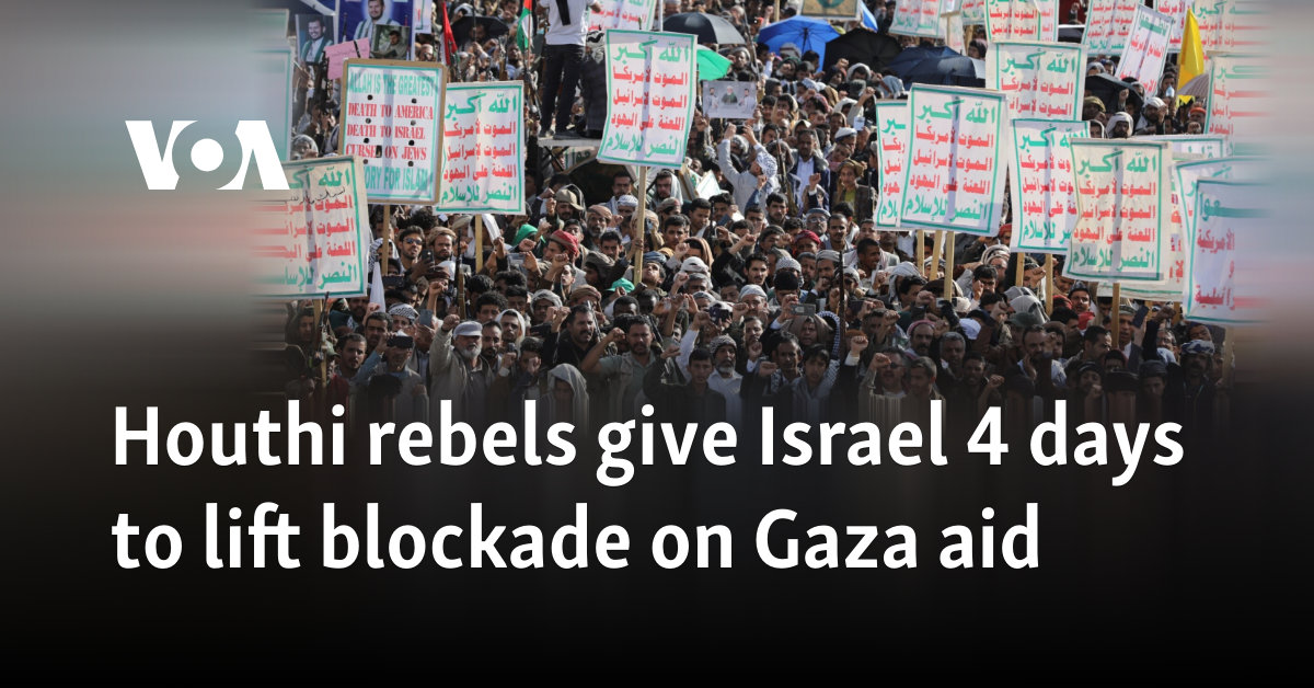 Houthi rebels give Israel 4 days to lift blockade on Gaza aid