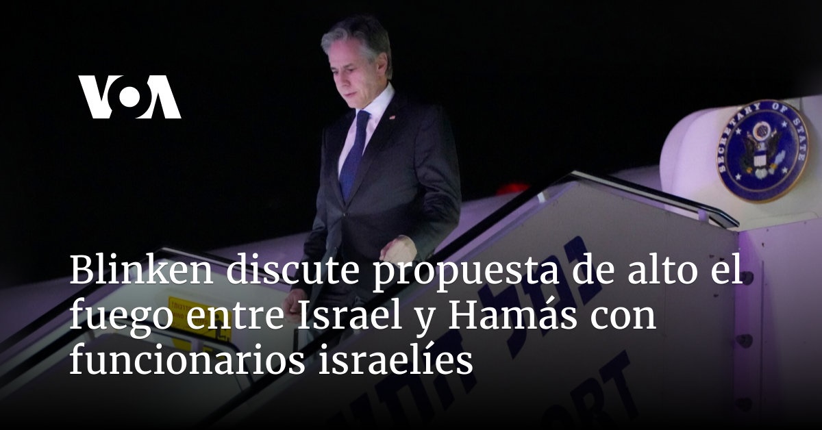 Blinken discute propuesta de alto el fuego entre Israel y Hamás con ...