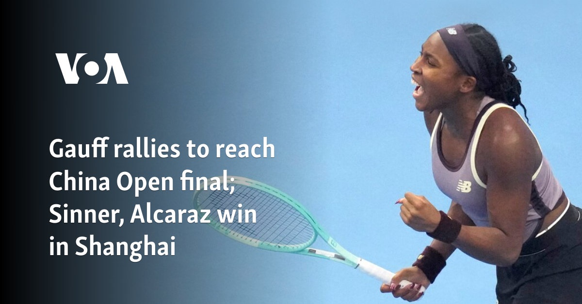 Gauff rallies to reach China Open final; Sinner, Alcaraz win in Shanghai