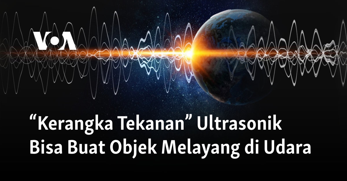 “Kerangka Tekanan” Ultrasonik Bisa Buat Objek Melayang di Udara