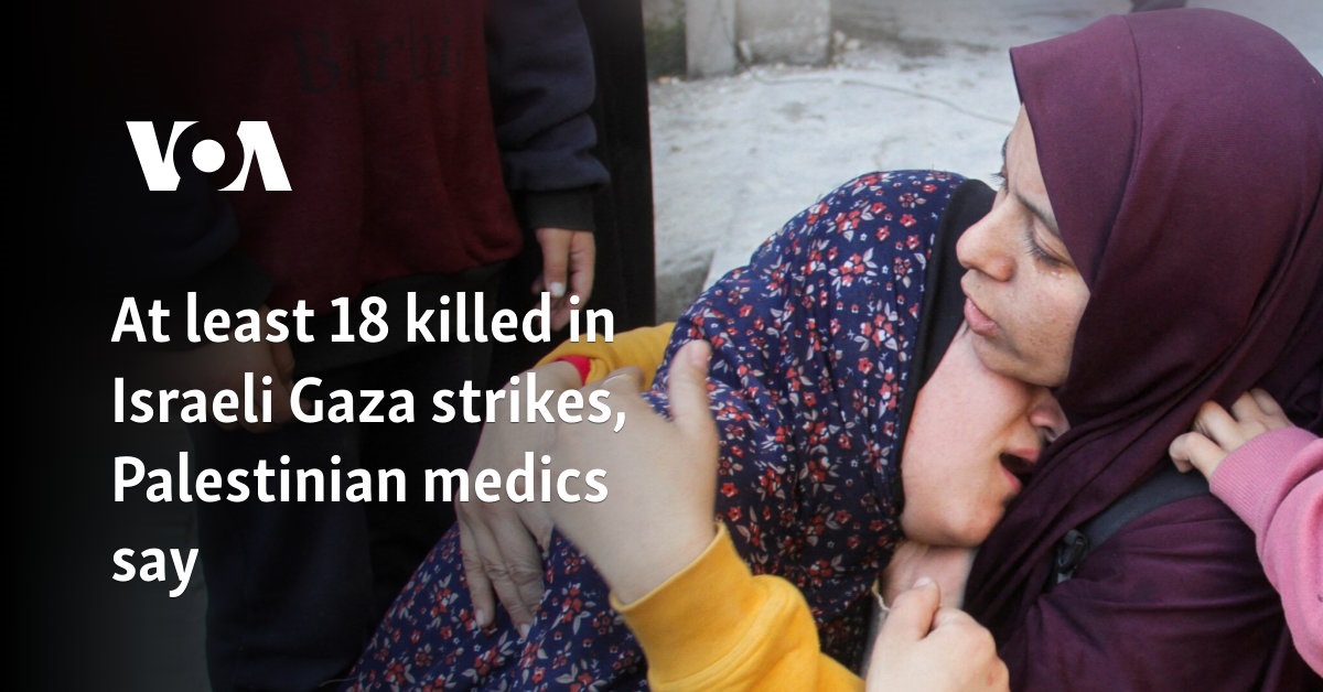 At least 18 killed in Israeli Gaza strikes, Palestinian medics say