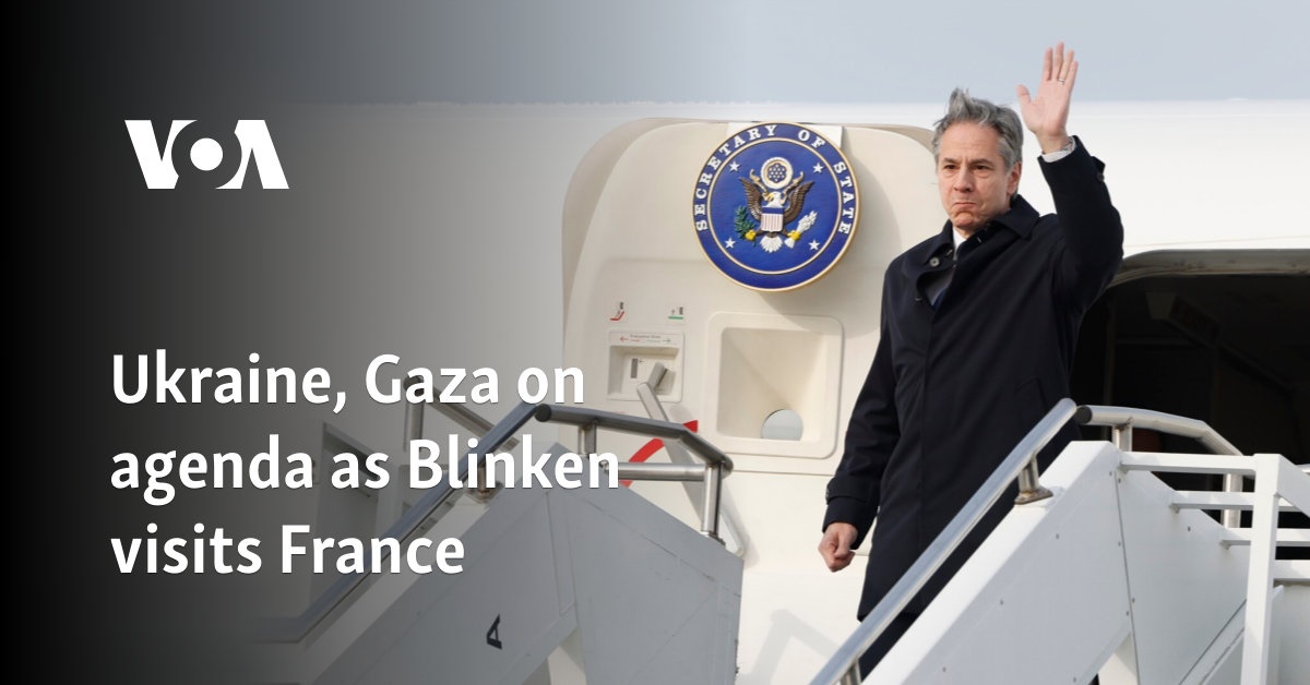 Ukraine, Gaza on agenda as Blinken visits France