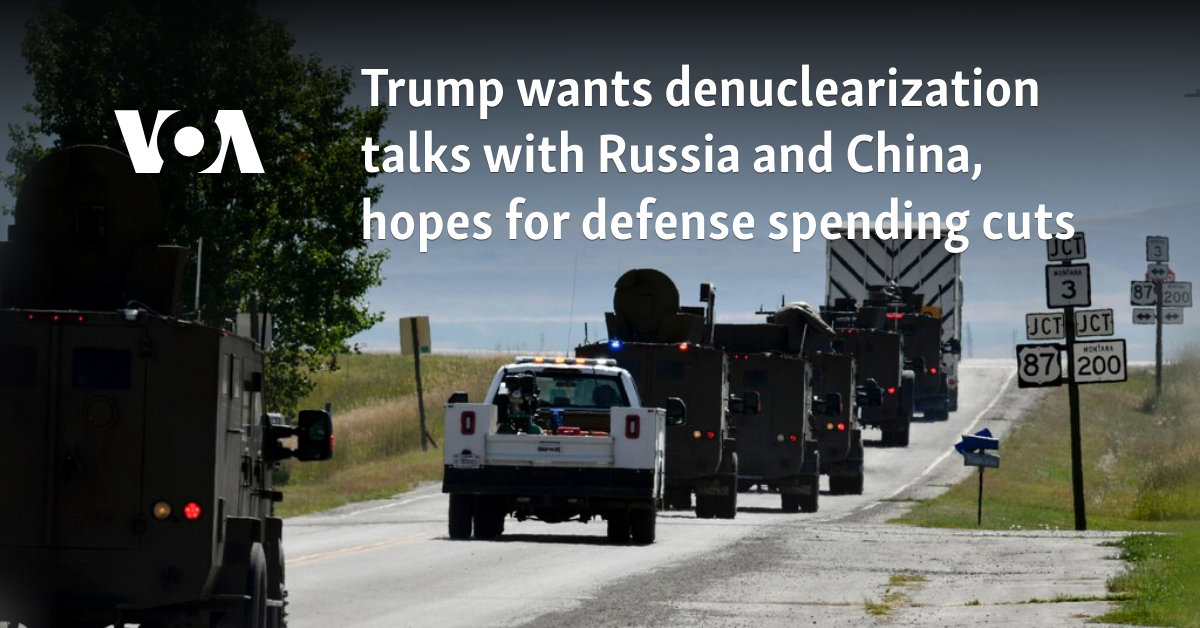 Trump wants denuclearization talks with Russia and China, hopes for defense spending cuts