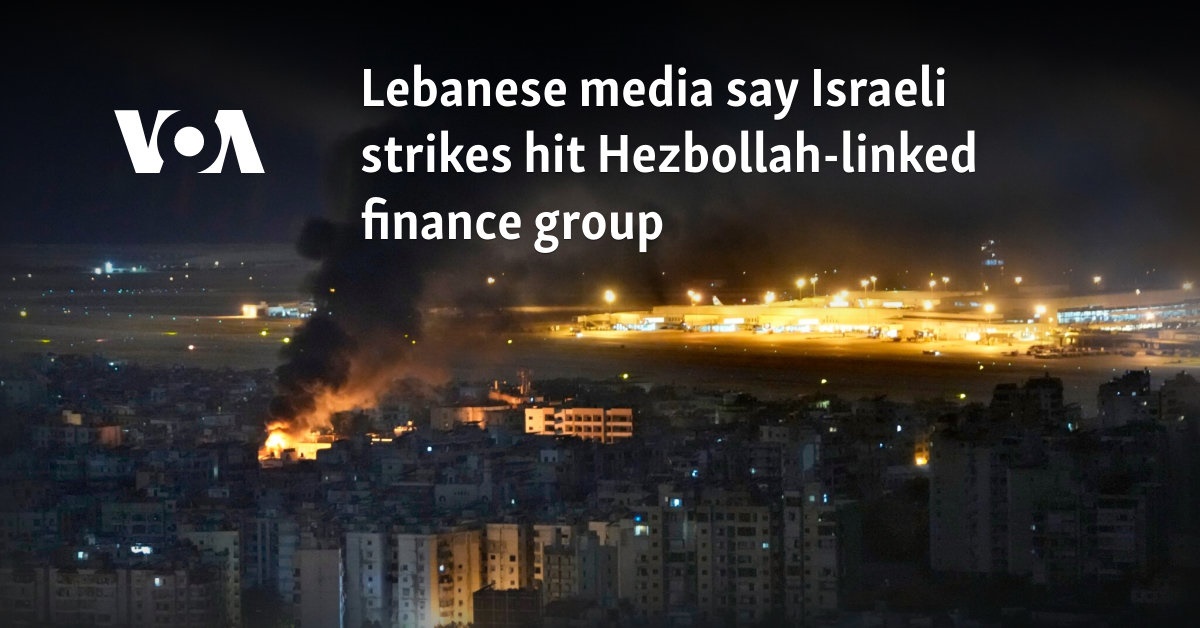 Lebanese media say Israeli strikes hit Hezbollah-linked finance group