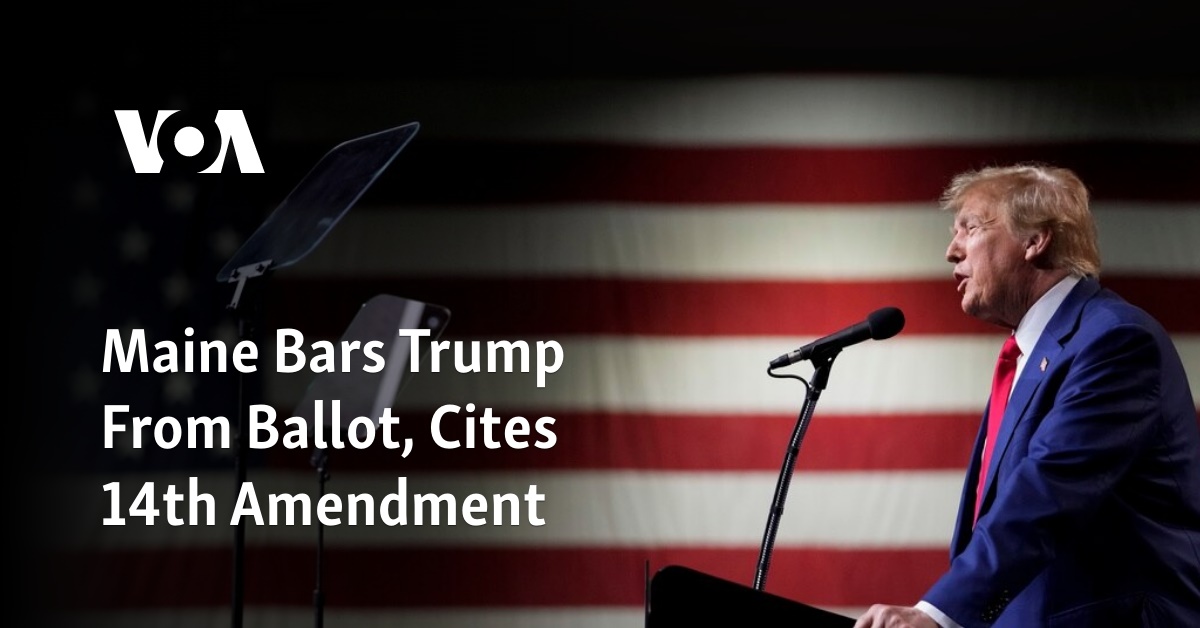 Maine Bars Trump From Ballot Cites 14th Amendment