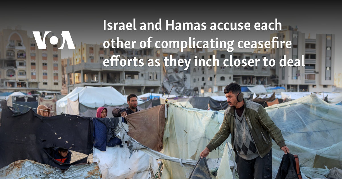 Israel and Hamas accuse each other of complicating ceasefire efforts as they inch closer to deal 