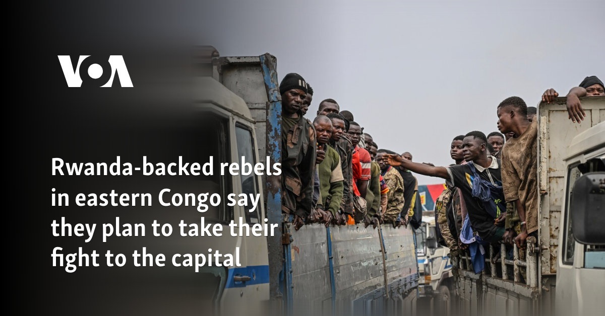 Rwanda-backed rebels in eastern Congo say they plan to take their fight to the capital