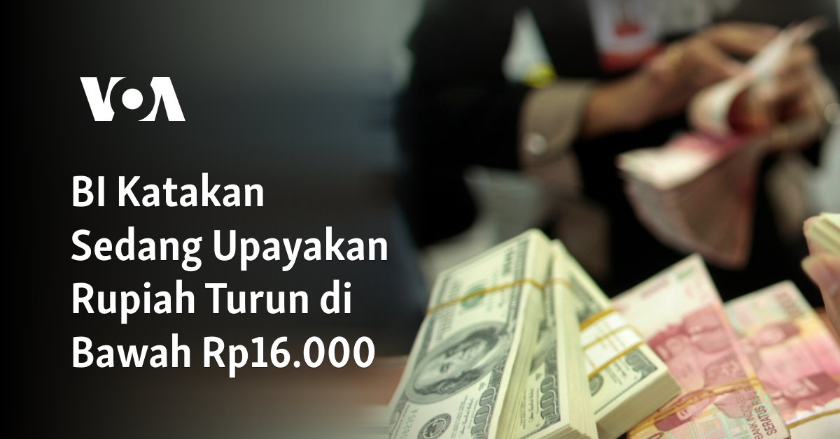 BI Katakan Sedang Upayakan Rupiah Turun Di Bawah Rp16.000