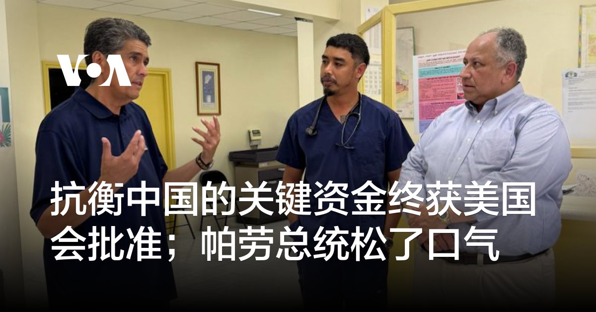 抗衡中国的关键资金终获美国会批准；帕劳总统松了口气