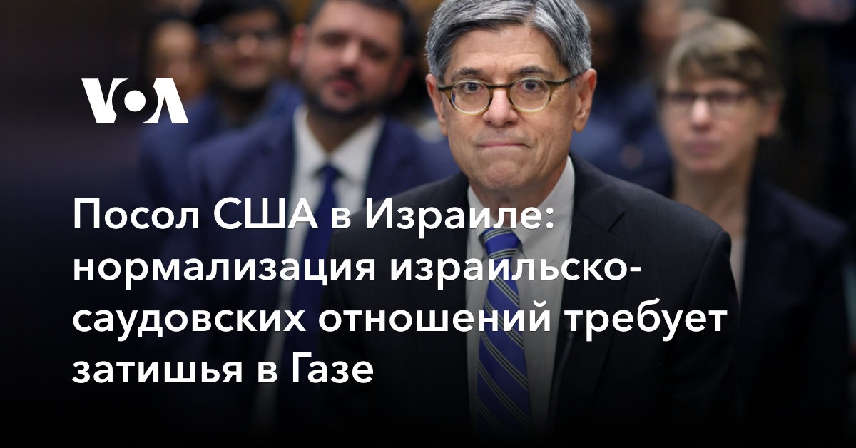 Посол США в Израиле: нормализация израильско-саудовских отношений требует затишья в Газе