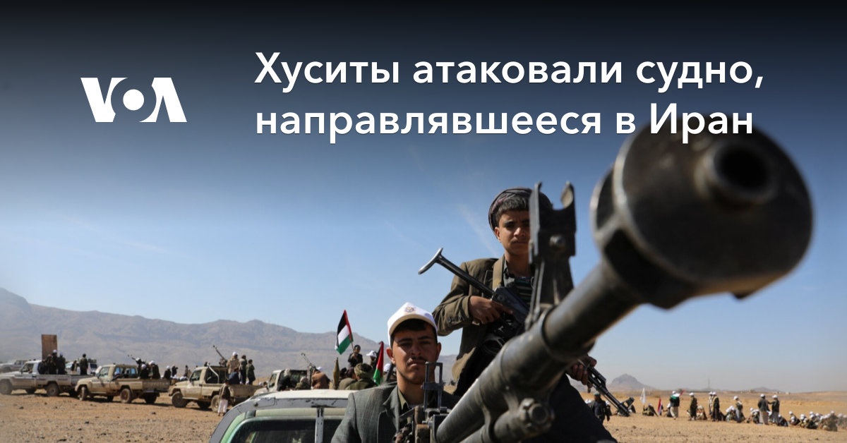 Хуситы атаковали судно, направлявшееся в Иран