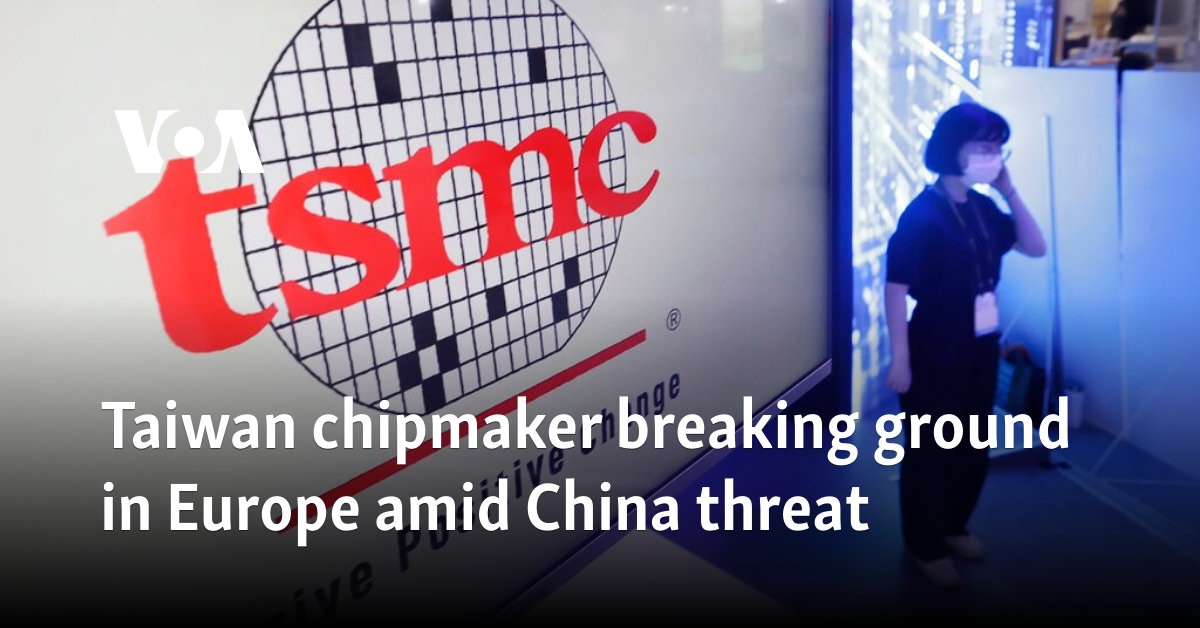 Taiwan chipmaker breaking ground in Europe amid China threat