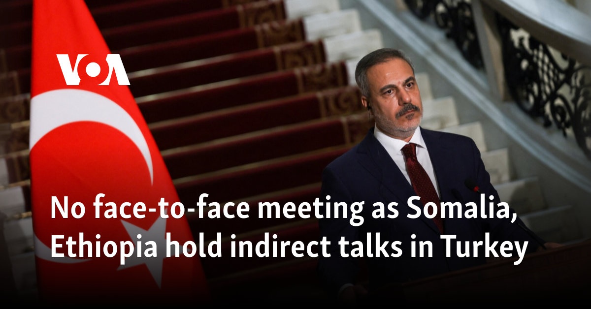 No face-to-face meeting as Somalia, Ethiopia hold indirect talks in Turkey