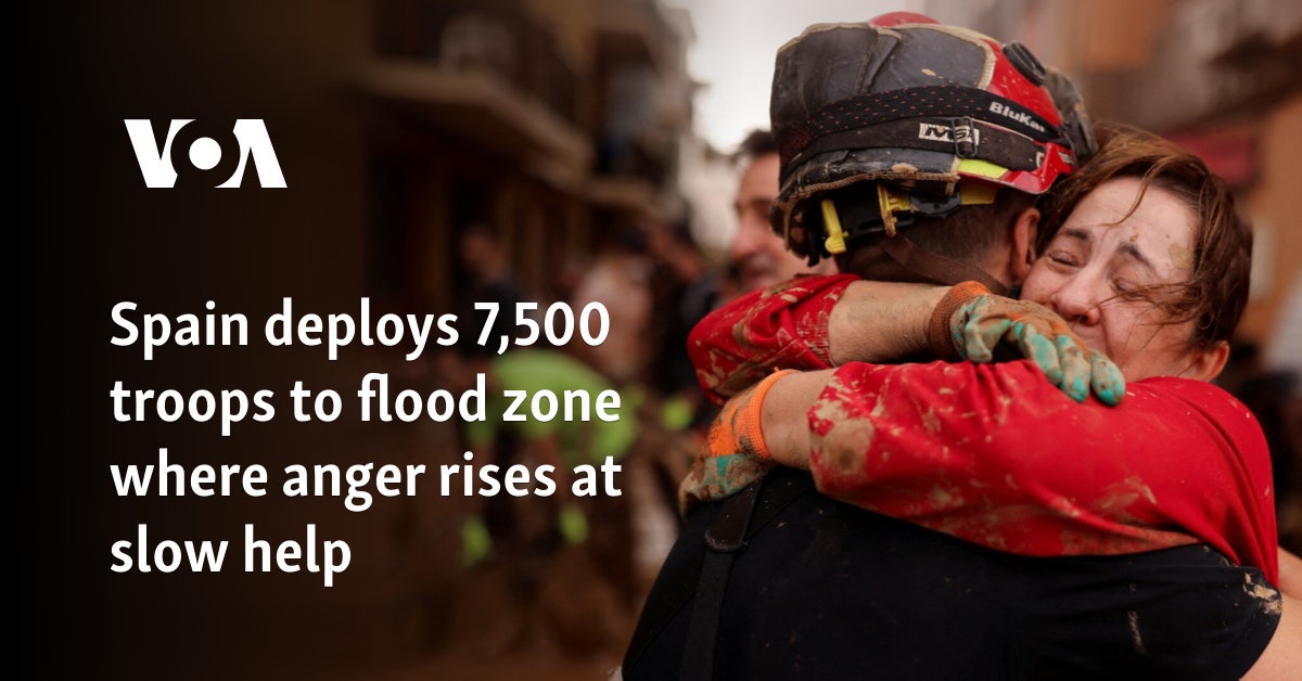 Spain deploys 7,500 troops to flood zone where anger rises at slow help