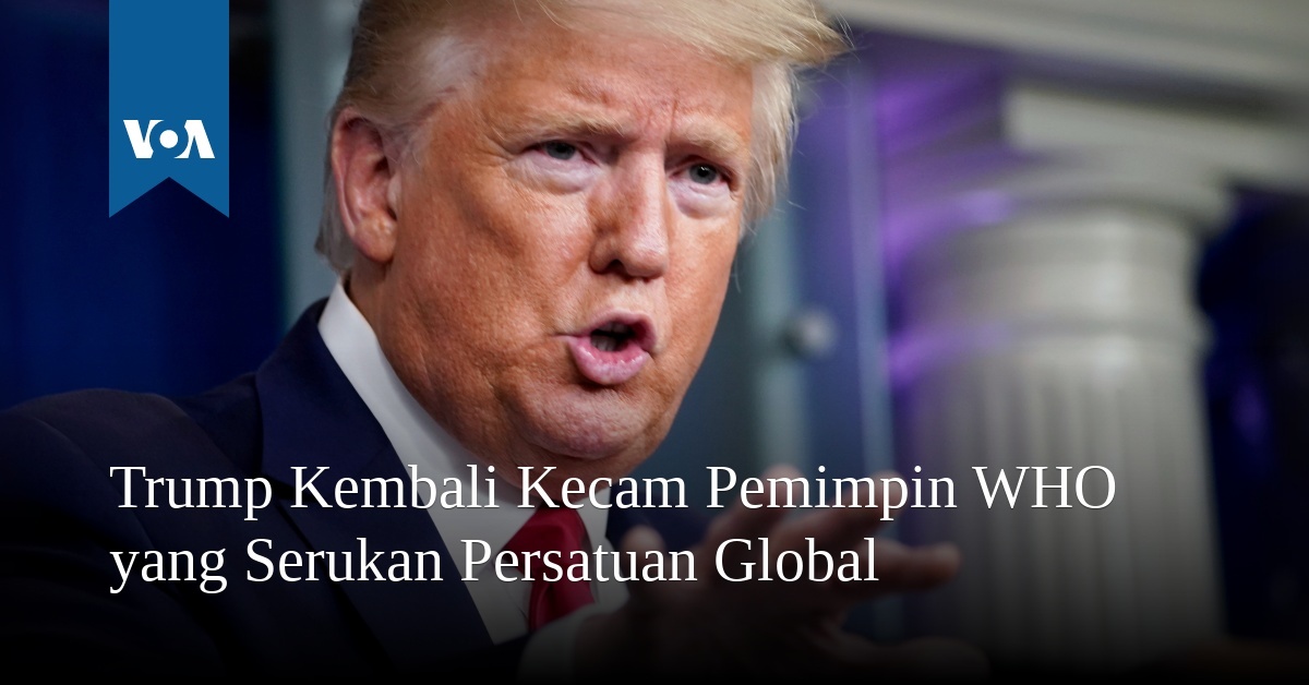 Trump Kembali Kecam Pemimpin WHO Yang Serukan Persatuan Global