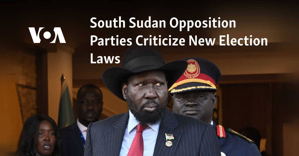 South Sudan Opposition Parties Criticize New Election Laws 