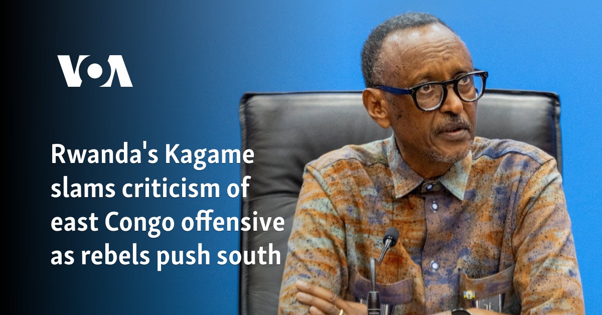 Rwanda's Kagame slams criticism of east Congo offensive as rebels push south