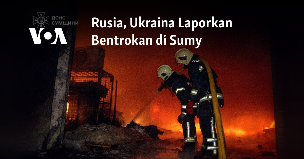 Rusia, Ukraina Laporkan Bentrokan di Sumy