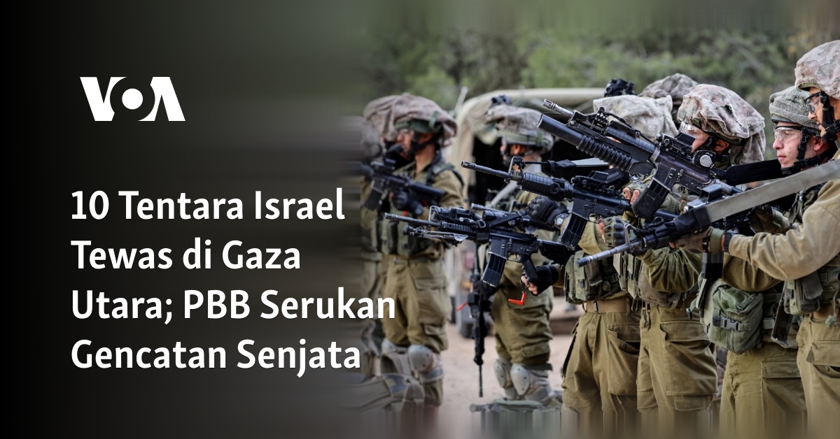 10 Tentara Israel Tewas Di Gaza Utara; PBB Serukan Gencatan Senjata